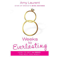 8 Weeks to Everlasting: A Step-By-Step Guide to Getting (and Keeping!) the Guy You Want