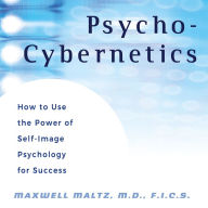 Psycho-Cybernetics: How to Use the Power of Self-Image Psychology for Success