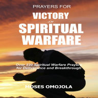 Prayers For Victory In Spiritual Warfare: Over 220 Spiritual Warfare Prayers for Deliverance and Breakthrough