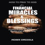 How To Pray To God For Financial Miracles And Blessings: Over 230 Holy Spirit Inspired Prayers for Deliverance, Breakthrough & Divine Favor