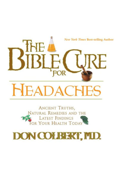 The Bible Cure for Headaches: Ancient Truths, Natural Remedies and the Latest Findings for Your Health Today