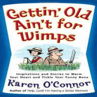 Gettin' Old Ain't For Wimps: Inspirations and Stories to Warm Your Heart and Tickle Your Funny Bone