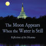 The Moon Appears When the Water is Still: Reflections of the Dhamma