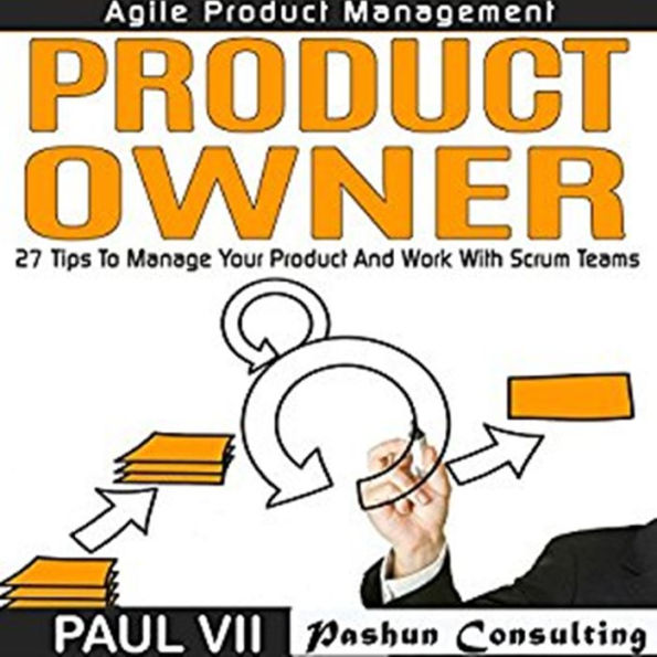 Agile Product Management: Product Owner: 27 Tips to Manage Your Product and Work with Scrum Teams