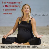 Schwangerschaft und Rückbildung in ganzheitlicher Harmonie: Yoga und Pilates für Schwangere und Trainer