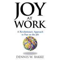 Joy at Work: A Revolutionary Approach To Fun on the Job