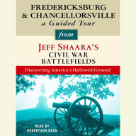 Fredericksburg and Chancellorsville: A Guided Tour from Jeff Shaara's Civil War Battlefields: What happened, why it matters, and what to see