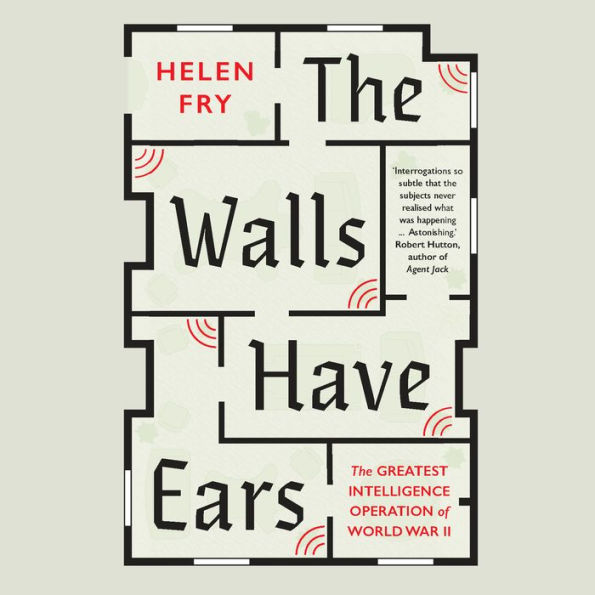 The Walls Have Ears: The Greatest Intelligence Operation of World War II