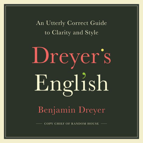 Dreyer's English: An Utterly Correct Guide to Clarity and Style