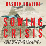 Sowing Crisis: The Cold War and American Dominance in the Middle East