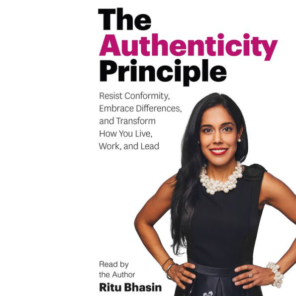 The Authenticity Principle: Resist Conformity, Embrace Differences, and Transform How You Live, Work, and Lead