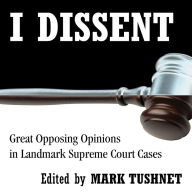 I Dissent: Great Opposing Opinions in Landmark Supreme Court Cases