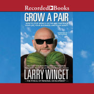 Grow a Pair: How to Stop Being a Victim and Take Back Your Life, Your Business, and Your Sanity