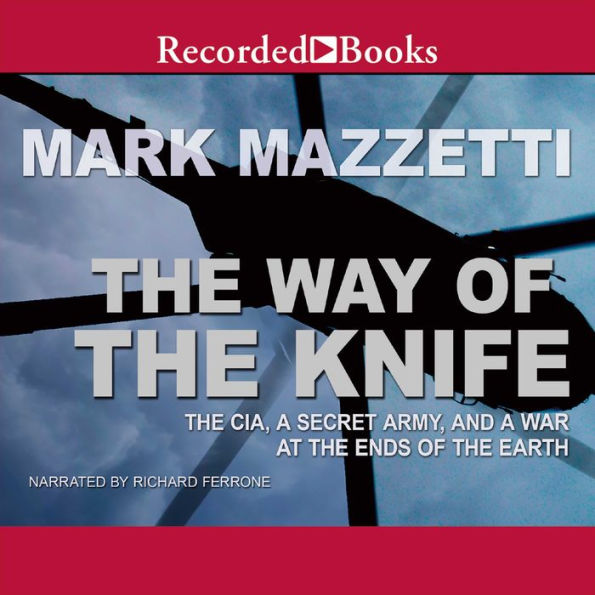 The Way of the Knife: The CIA, a Secret Army, and a War at the Ends of the Earth