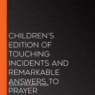 Children's Edition of Touching Incidents and Remarkable Answers to Prayer