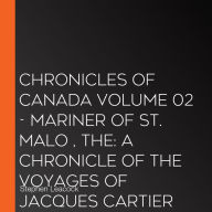 The Chronicles of Canada Volume 02 - Mariner of St. Malo : A Chronicle of the Voyages of Jacques Cartier