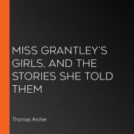 Miss Grantley's Girls, and the Stories She Told Them