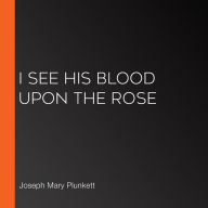 I see His Blood upon the Rose