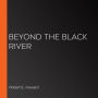 Beyond the Black River