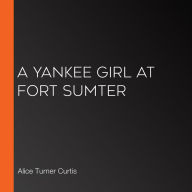 A Yankee Girl at Fort Sumter