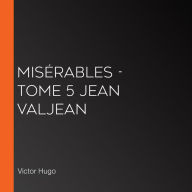Misérables - tome 5 Jean Valjean