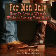 For Men Only: How To Love A Woman Without Losing Your Mind