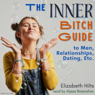 The Inner Bitch Guide To Men, Relationships, Dating, Etc.