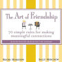 The Art of Friendship: 70 Simple Rules for Making Meaningful Connections