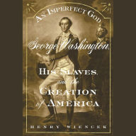 An Imperfect God: George Washington, His Slaves, and the Creation of America (Abridged)