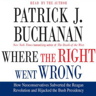 Where the Right Went Wrong: How Neoconservatives Subverted the Reagan Revolution and Hijacked the Bush Presidency (Abridged)