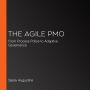 The Agile PMO: From Process Police to Adaptive Governance