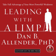 Leading With a Limp: Take Full Advantage of Your Most Powerful Weakness (Abridged)