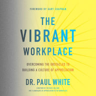 The Vibrant Workplace: Overcoming the Obstacles to Building a Culture of Appreciation