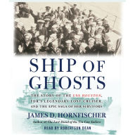 Ship of Ghosts: The Story of the USS Houston, FDR's Legendary Lost Cruiser, and the Epic Saga of Her Survivors (Abridged)