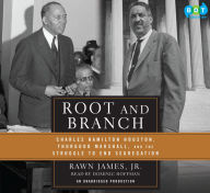 Root and Branch: Charles Hamilton Houston, Thurgood Marshall, and the Struggle to End Segregation