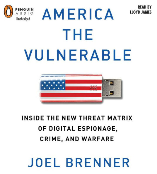 America the Vulnerable: Inside the New Threat Matrix of Digital Espionage, Crime, and Warfare