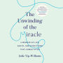 The Unwinding of the Miracle: A Memoir of Life, Death, and Everything That Comes After