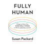 Fully Human: 3 Steps to Grow Your Emotional Fitness in Work, Leadership, and Life