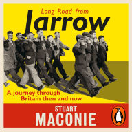 Long Road from Jarrow: A journey through Britain then and now