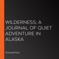 Wilderness; A Journal Of Quiet Adventure In Alaska