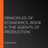 Principles of Economics, Book 4: The Agents of Production