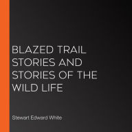 Blazed Trail Stories and Stories Of The Wild Life