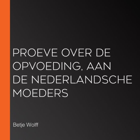 Proeve over de opvoeding, aan de Nederlandsche moeders