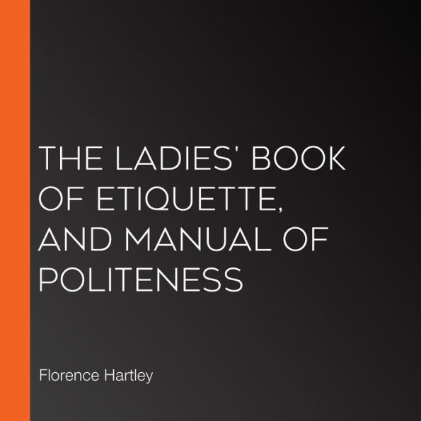 The Ladies' Book of Etiquette, and Manual of Politeness