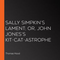 Sally Simpkin's Lament; or, John Jones's Kit-Cat-Astrophe