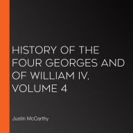 History of the Four Georges and of William IV, Volume 4