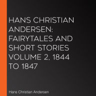 Hans Christian Andersen: Fairytales and Short Stories Volume 2, 1844 to 1847