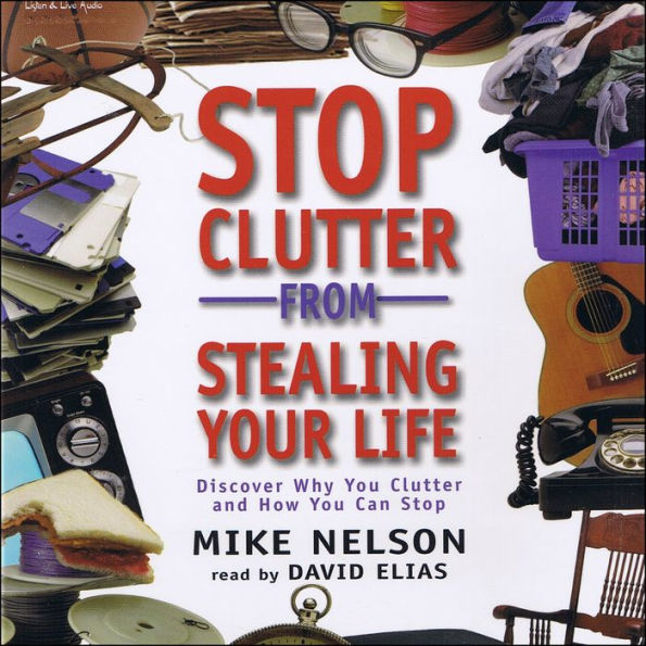 Stop Clutter from Stealing Your Life: Discover Why You Clutter and How You Can Stop (Abridged)