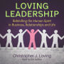 Loving Leadership: Rekindling the Human Spirit in Business, Relationships and Life