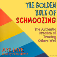 The Golden Rule of Schmoozing: The Authentic Practice of Treating Others Well (Abridged)